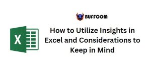 How to Utilize Insights in Excel and Considerations to Keep in Mind